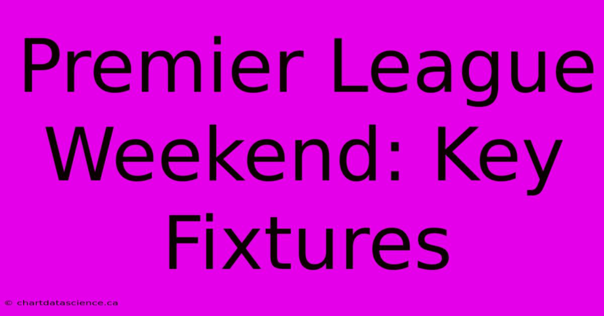 Premier League Weekend: Key Fixtures