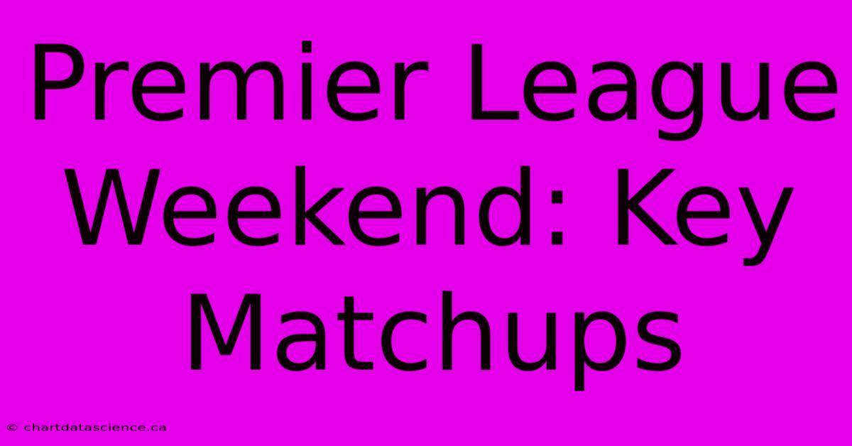 Premier League Weekend: Key Matchups