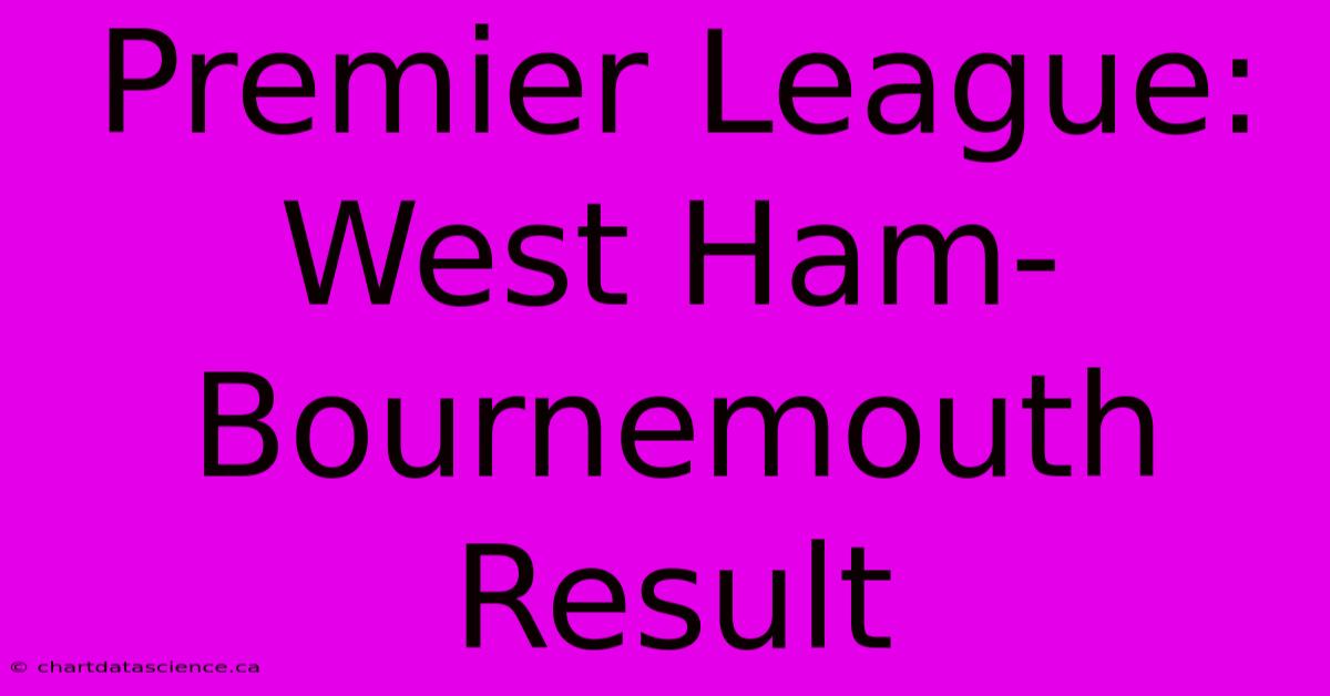 Premier League: West Ham-Bournemouth Result