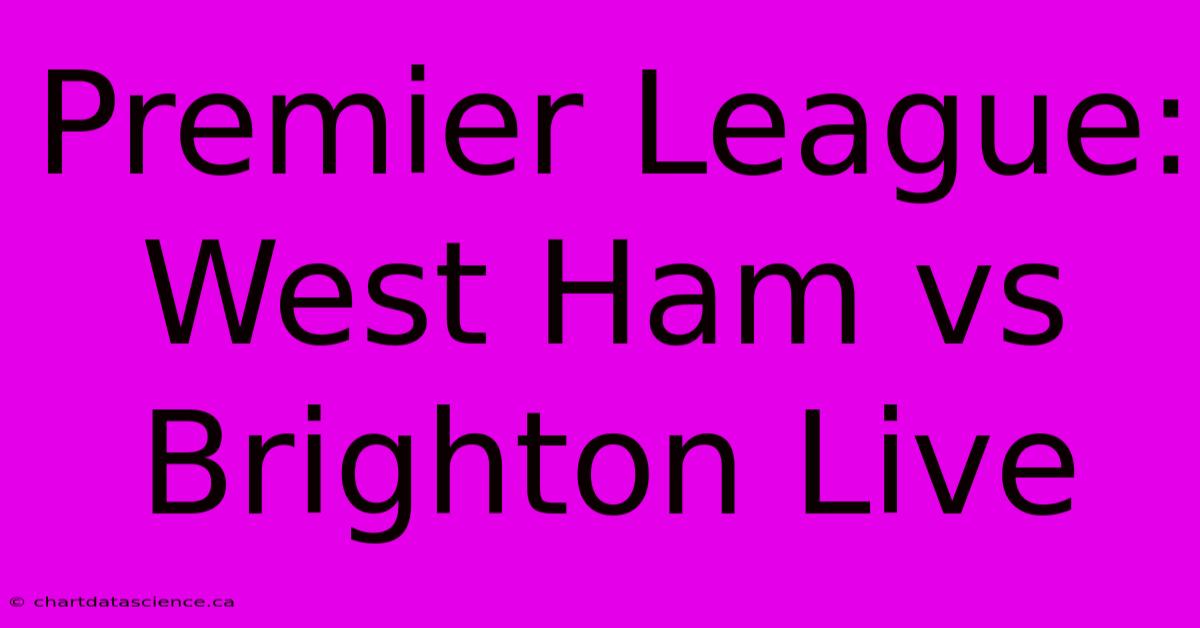 Premier League: West Ham Vs Brighton Live