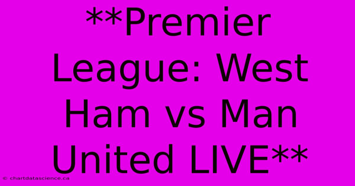 **Premier League: West Ham Vs Man United LIVE** 