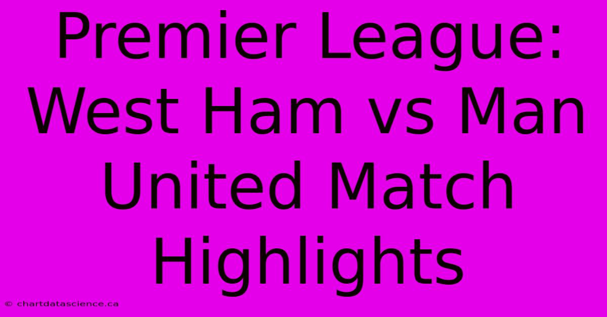 Premier League: West Ham Vs Man United Match Highlights