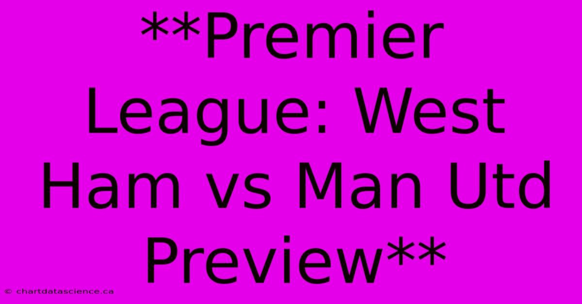 **Premier League: West Ham Vs Man Utd Preview**