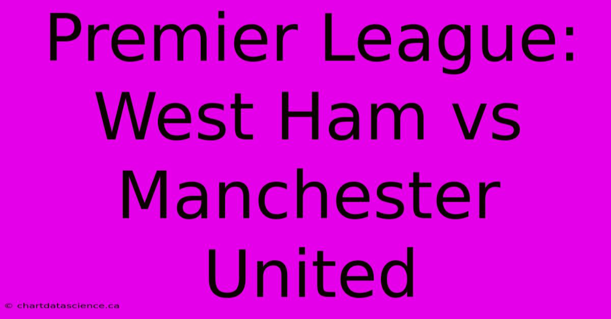 Premier League: West Ham Vs Manchester United