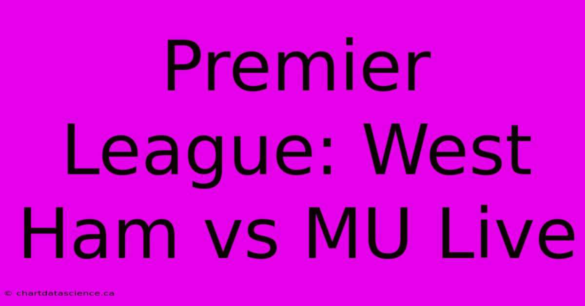 Premier League: West Ham Vs MU Live