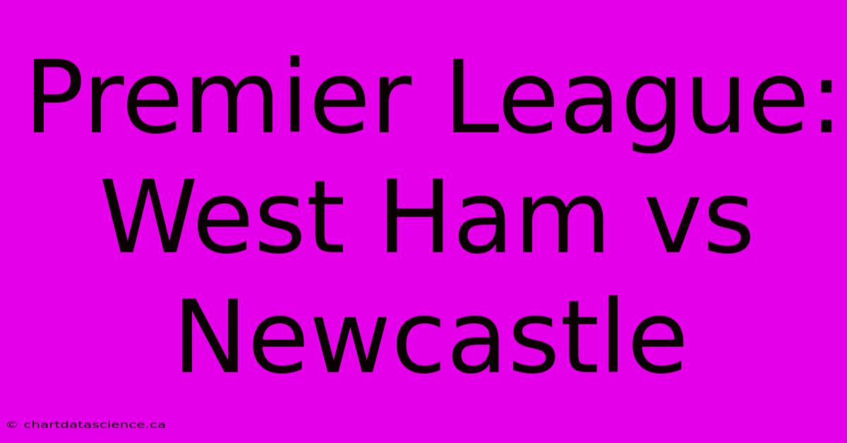 Premier League: West Ham Vs Newcastle