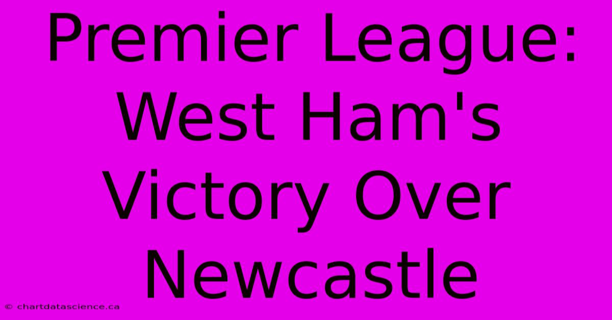 Premier League: West Ham's Victory Over Newcastle