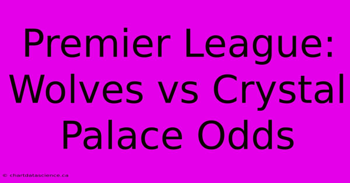 Premier League: Wolves Vs Crystal Palace Odds