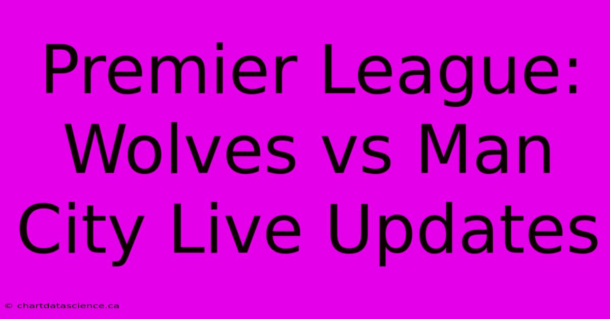 Premier League: Wolves Vs Man City Live Updates