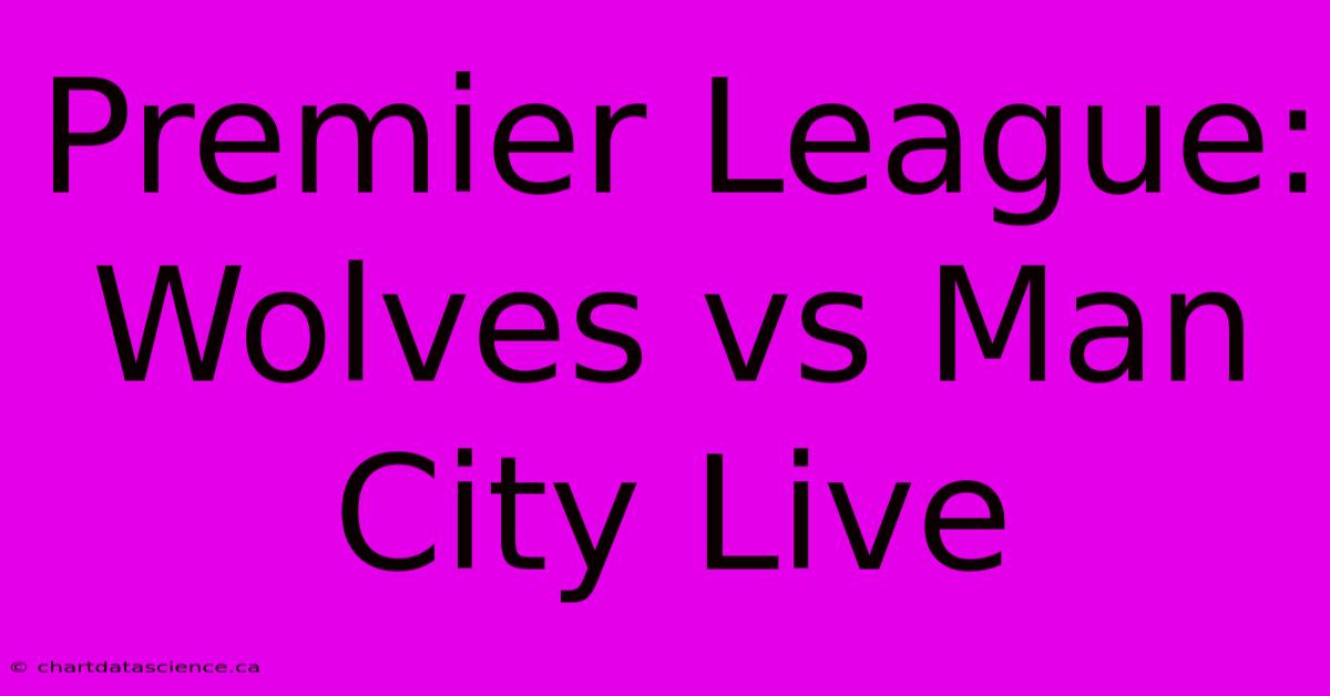 Premier League: Wolves Vs Man City Live