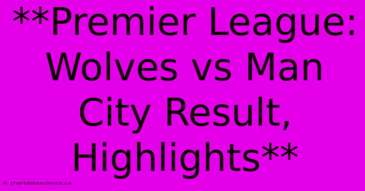 **Premier League: Wolves Vs Man City Result, Highlights**