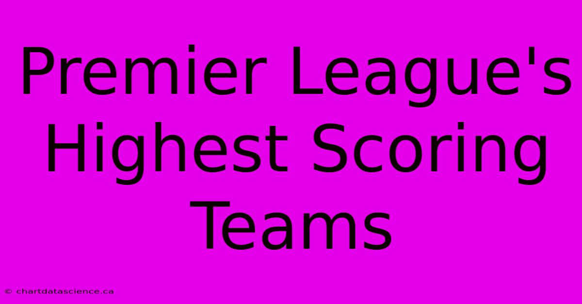 Premier League's Highest Scoring Teams