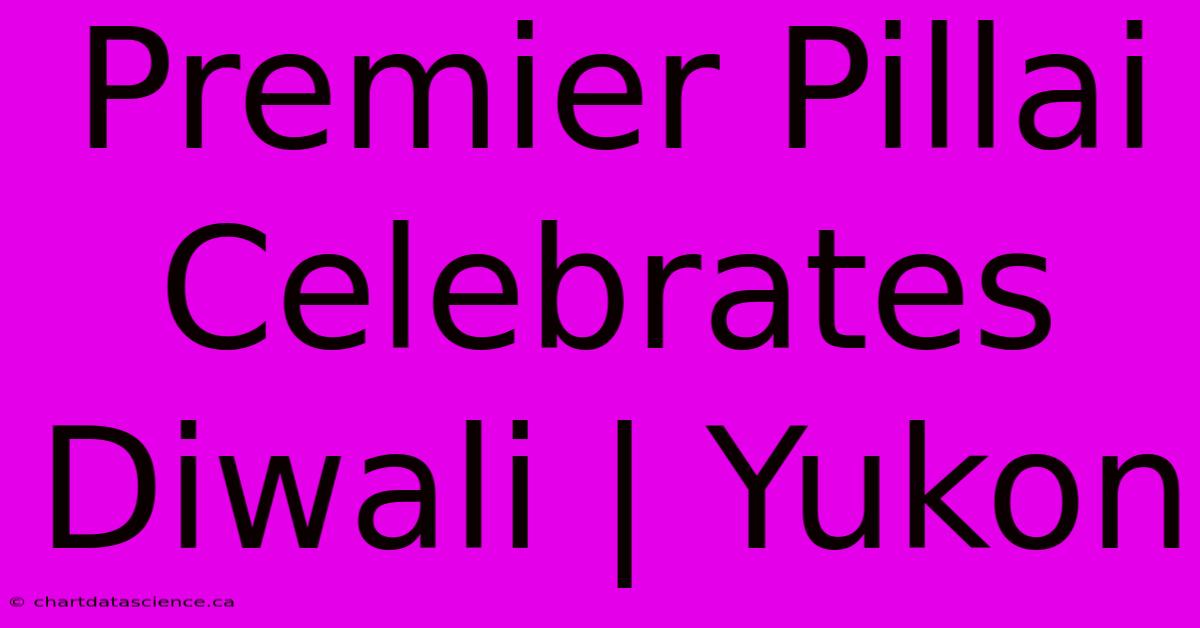 Premier Pillai Celebrates Diwali | Yukon