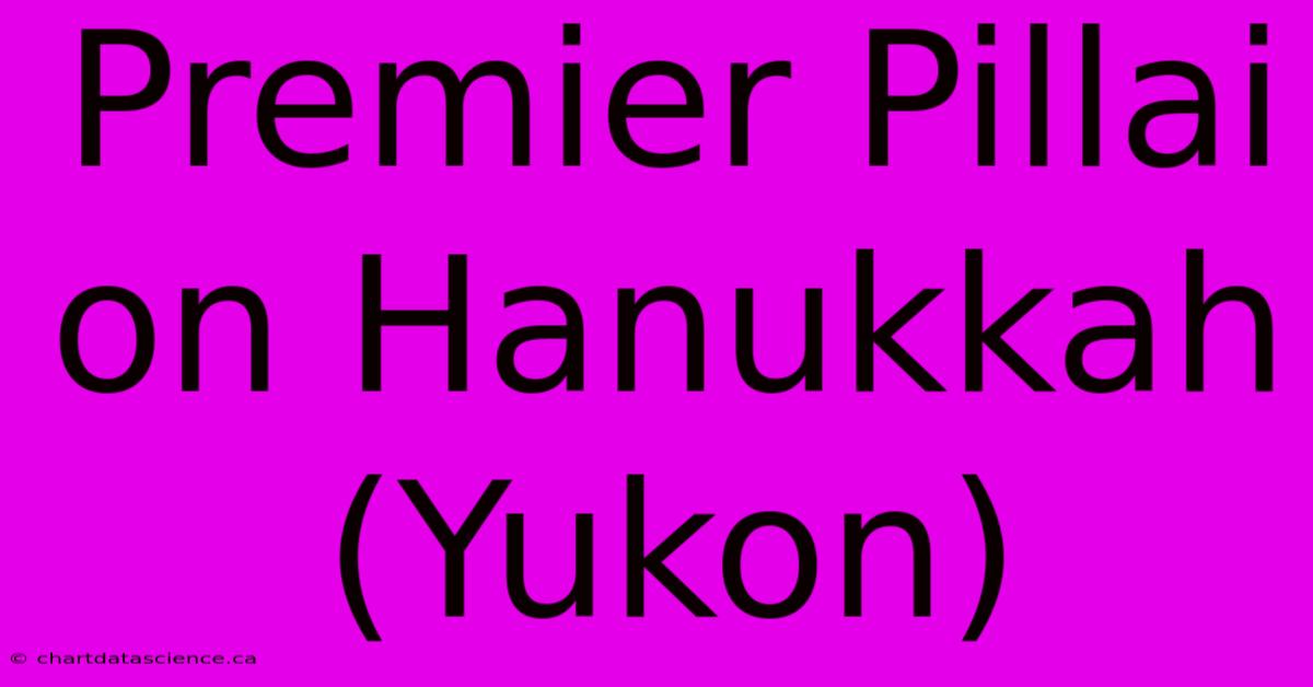 Premier Pillai On Hanukkah (Yukon)