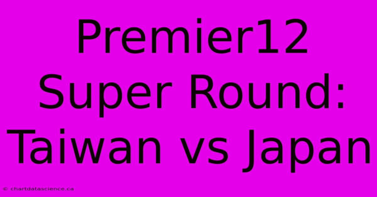 Premier12 Super Round: Taiwan Vs Japan