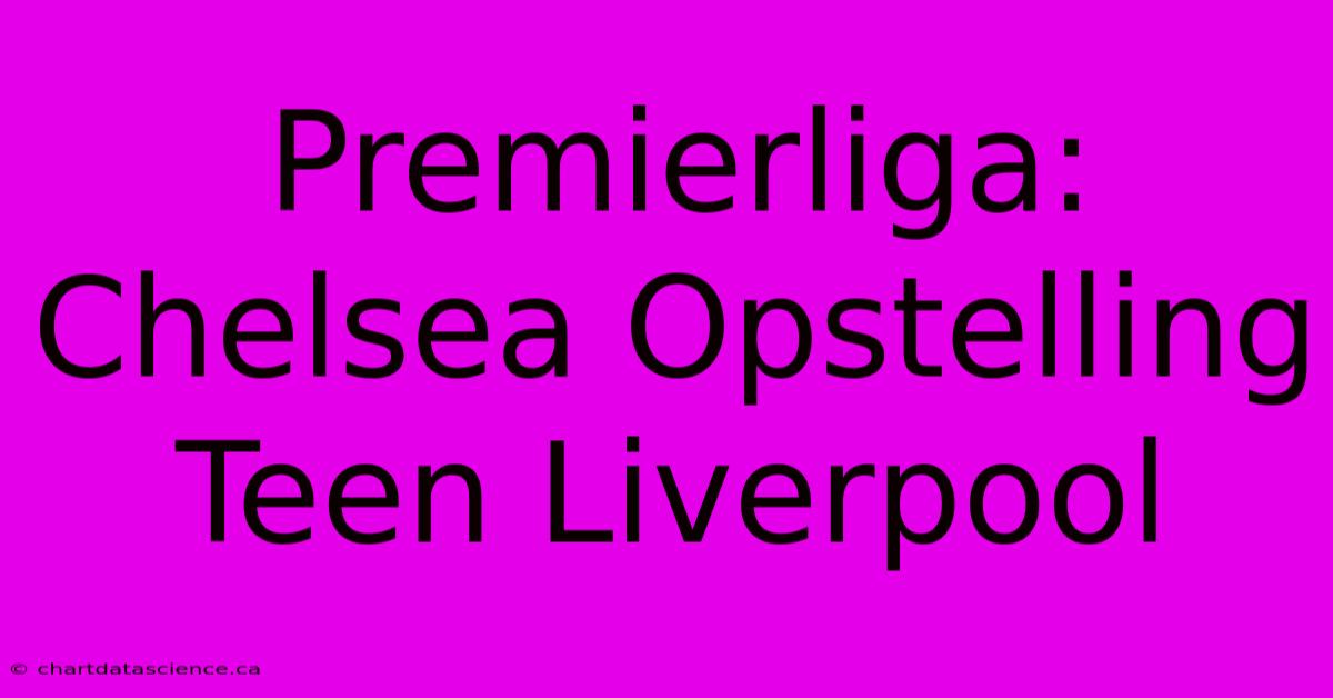 Premierliga: Chelsea Opstelling Teen Liverpool