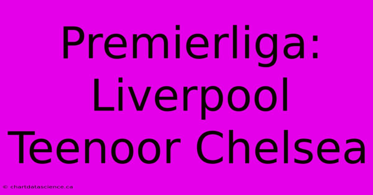 Premierliga: Liverpool Teenoor Chelsea