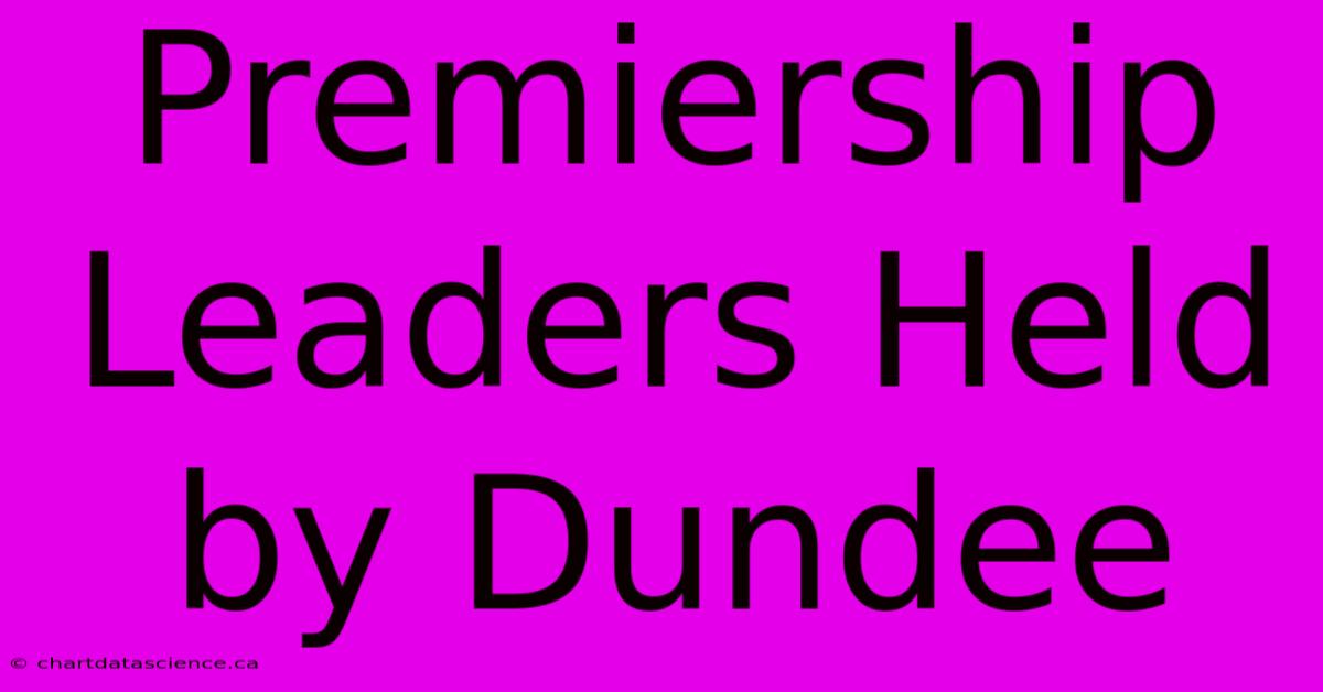 Premiership Leaders Held By Dundee