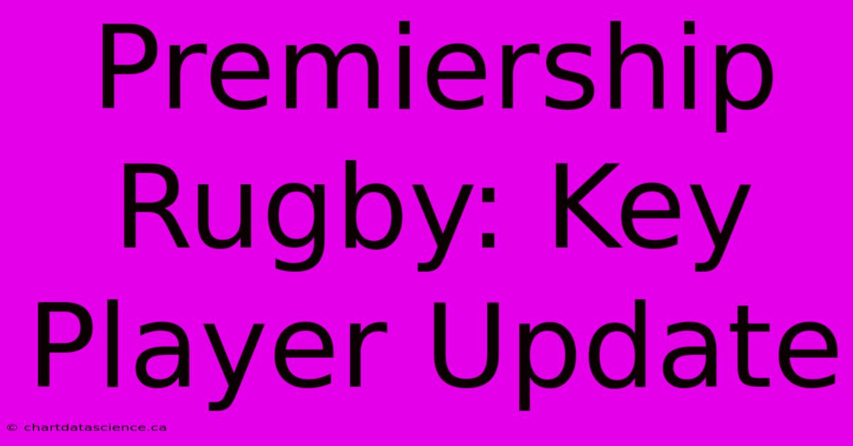 Premiership Rugby: Key Player Update