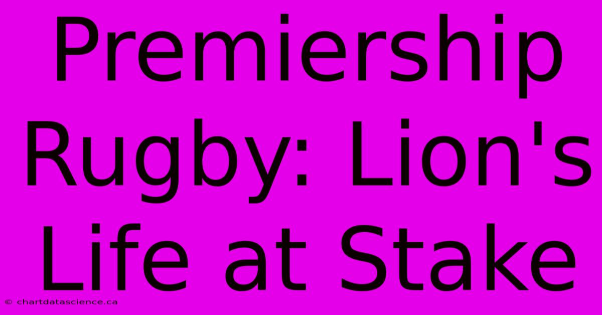 Premiership Rugby: Lion's Life At Stake