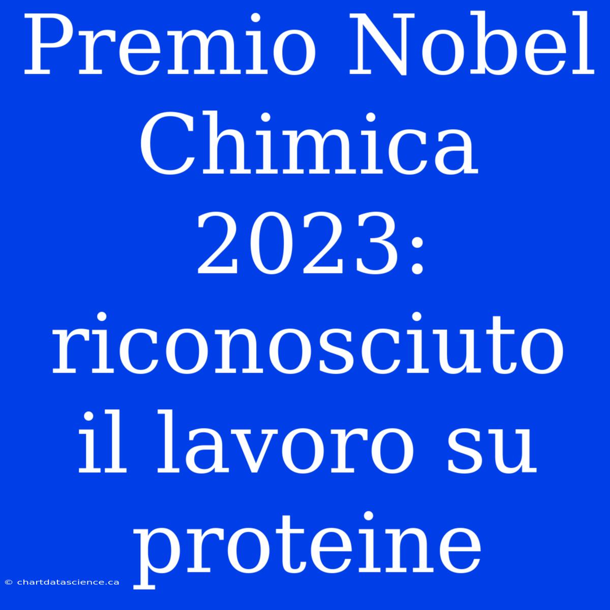 Premio Nobel Chimica 2023: Riconosciuto Il Lavoro Su Proteine