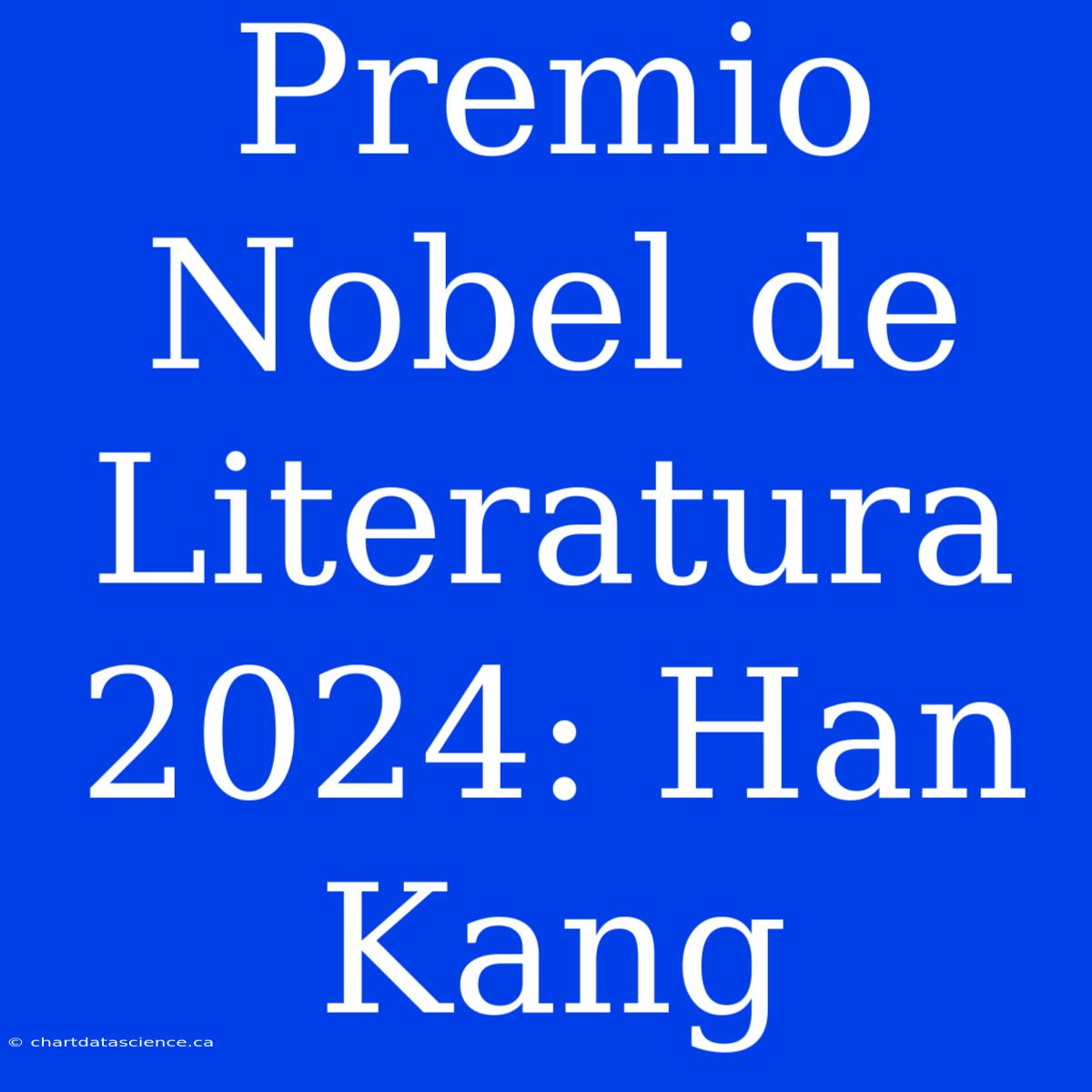 Premio Nobel De Literatura 2024: Han Kang