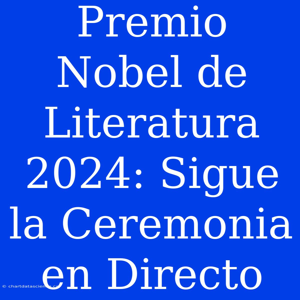 Premio Nobel De Literatura 2024: Sigue La Ceremonia En Directo