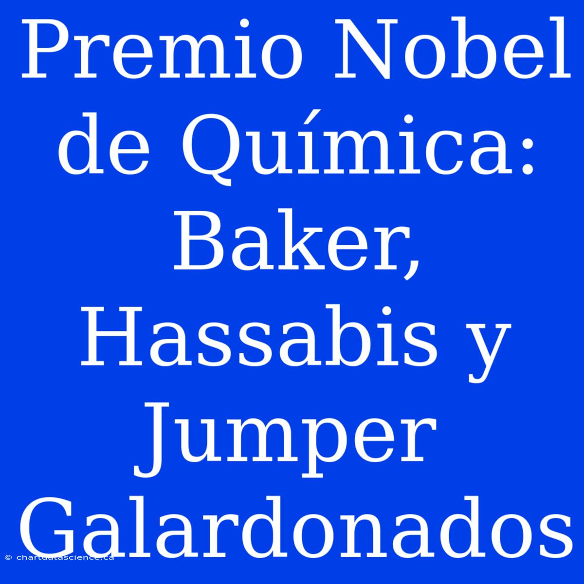 Premio Nobel De Química: Baker, Hassabis Y Jumper Galardonados