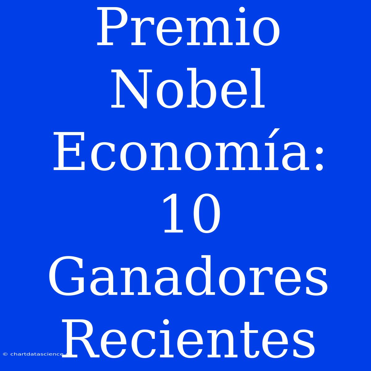 Premio Nobel Economía: 10 Ganadores Recientes