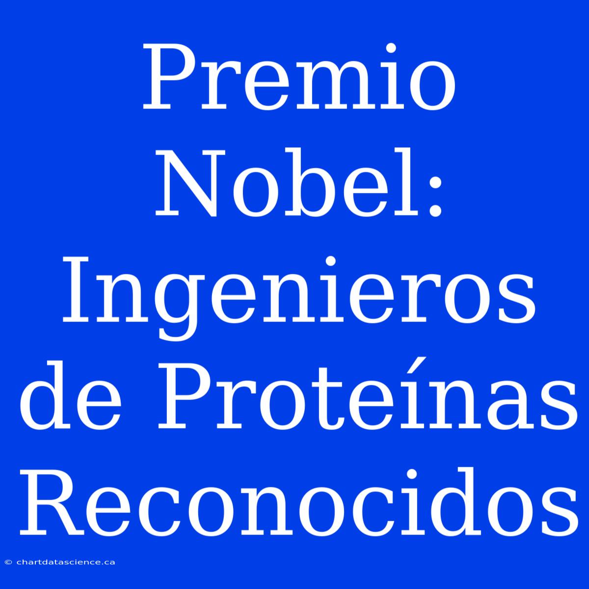 Premio Nobel: Ingenieros De Proteínas Reconocidos