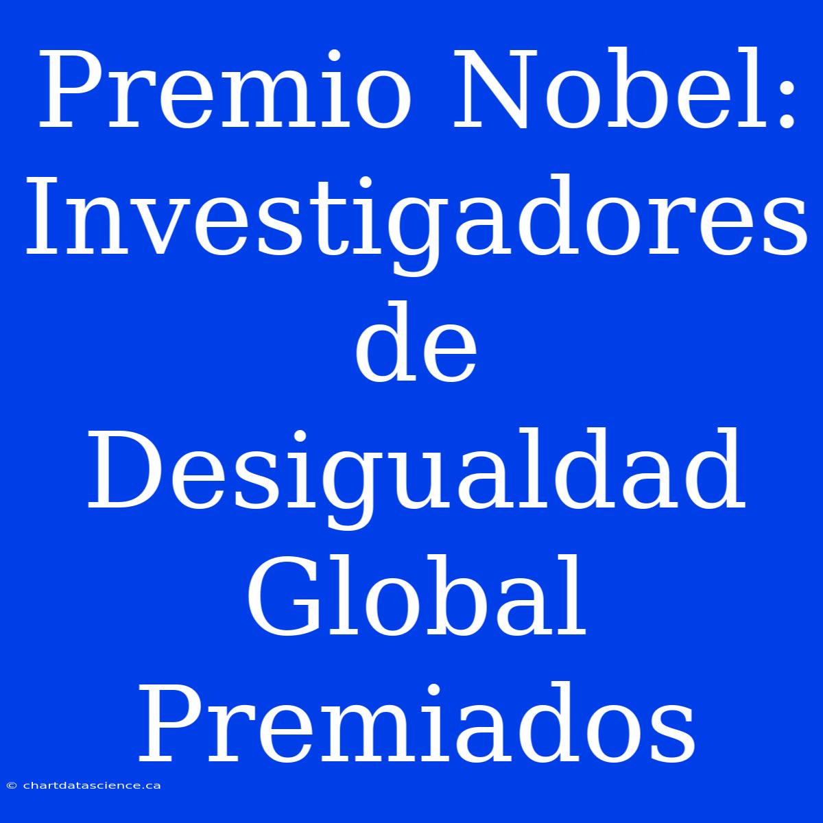 Premio Nobel: Investigadores De Desigualdad Global Premiados