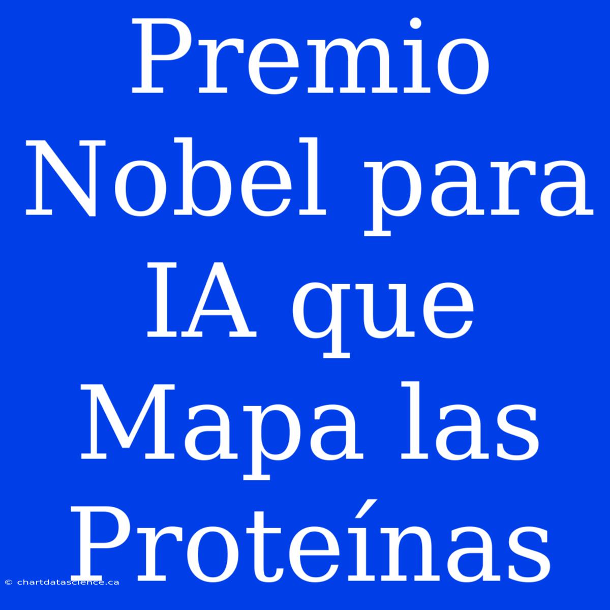 Premio Nobel Para IA Que Mapa Las Proteínas