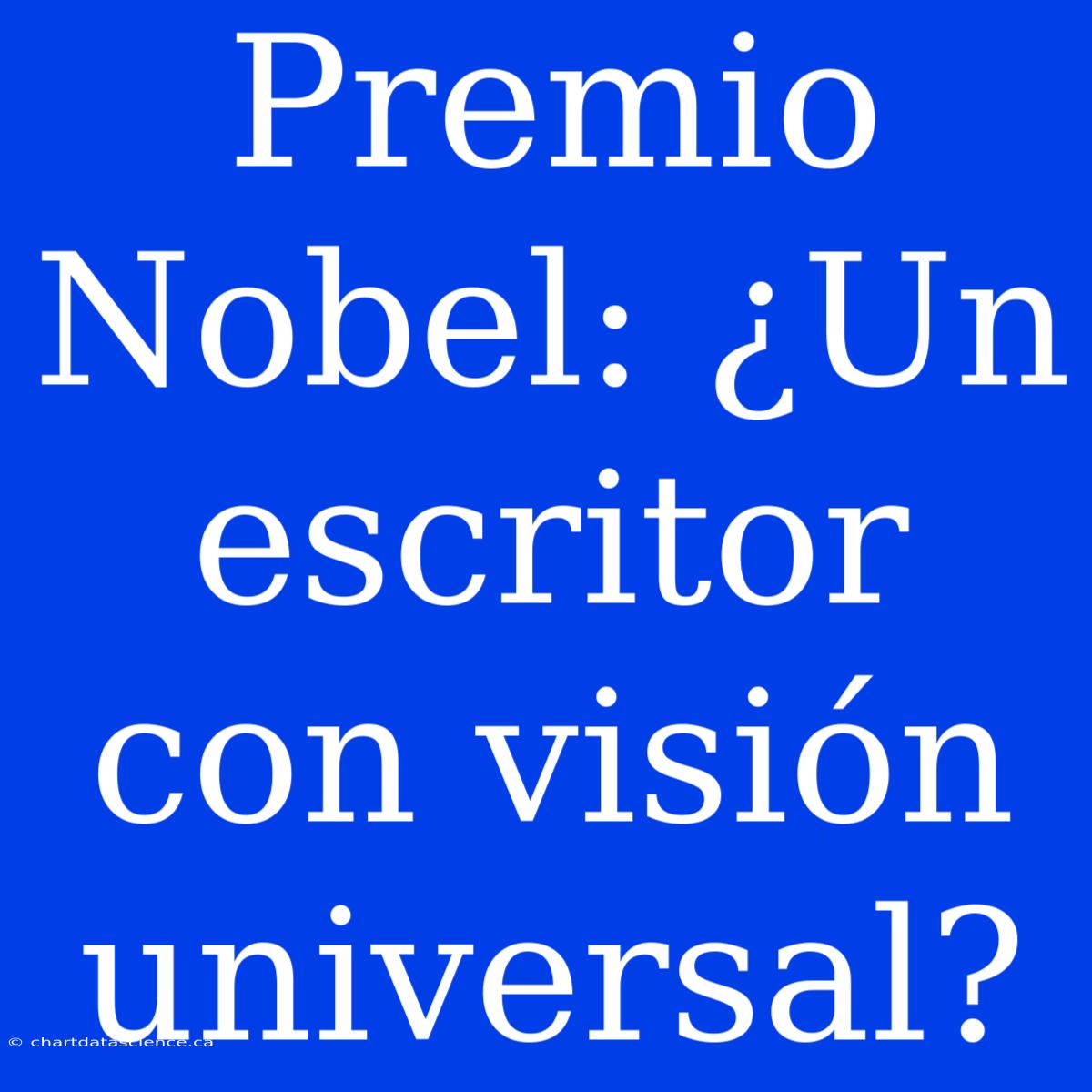 Premio Nobel: ¿Un Escritor Con Visión Universal?