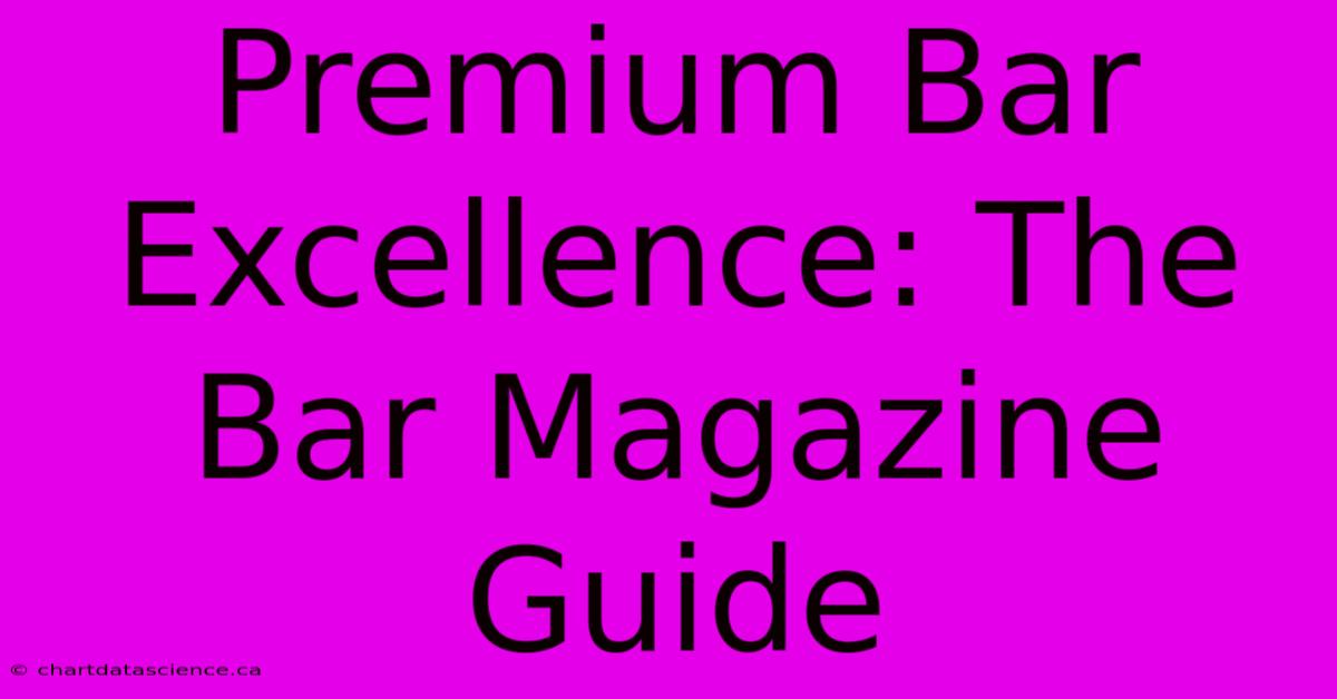 Premium Bar Excellence: The Bar Magazine Guide