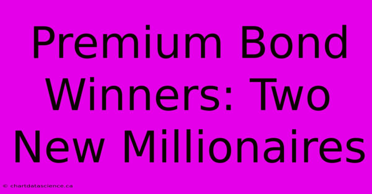 Premium Bond Winners: Two New Millionaires