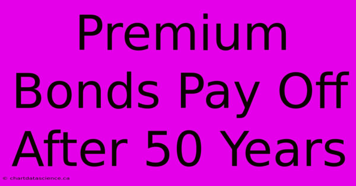 Premium Bonds Pay Off After 50 Years