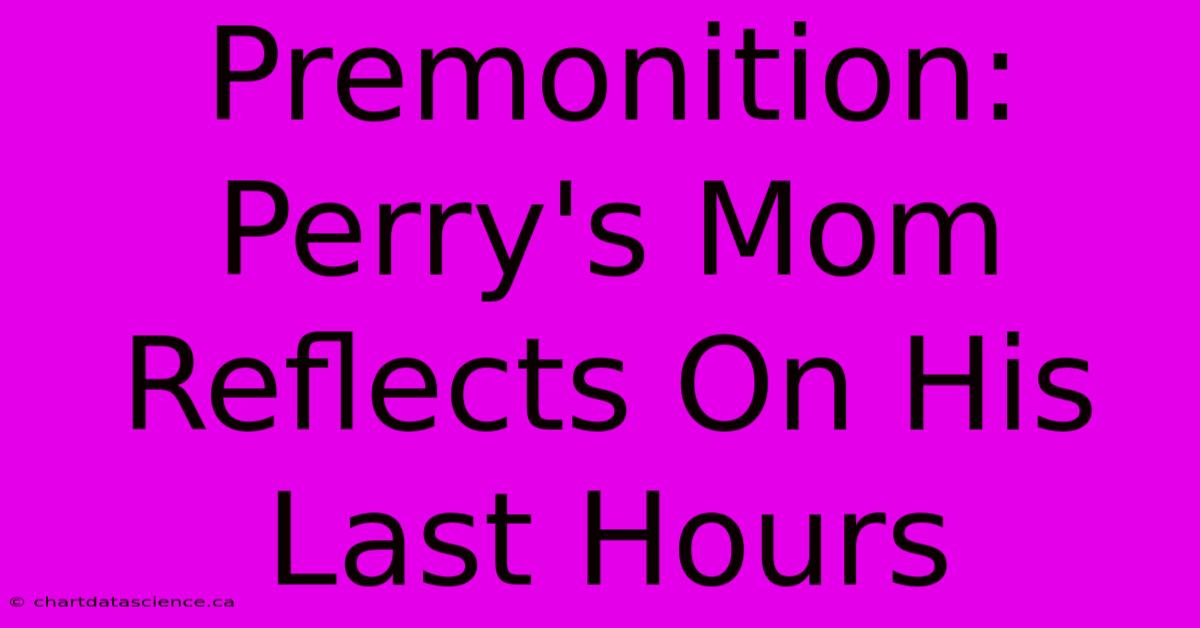 Premonition: Perry's Mom Reflects On His Last Hours