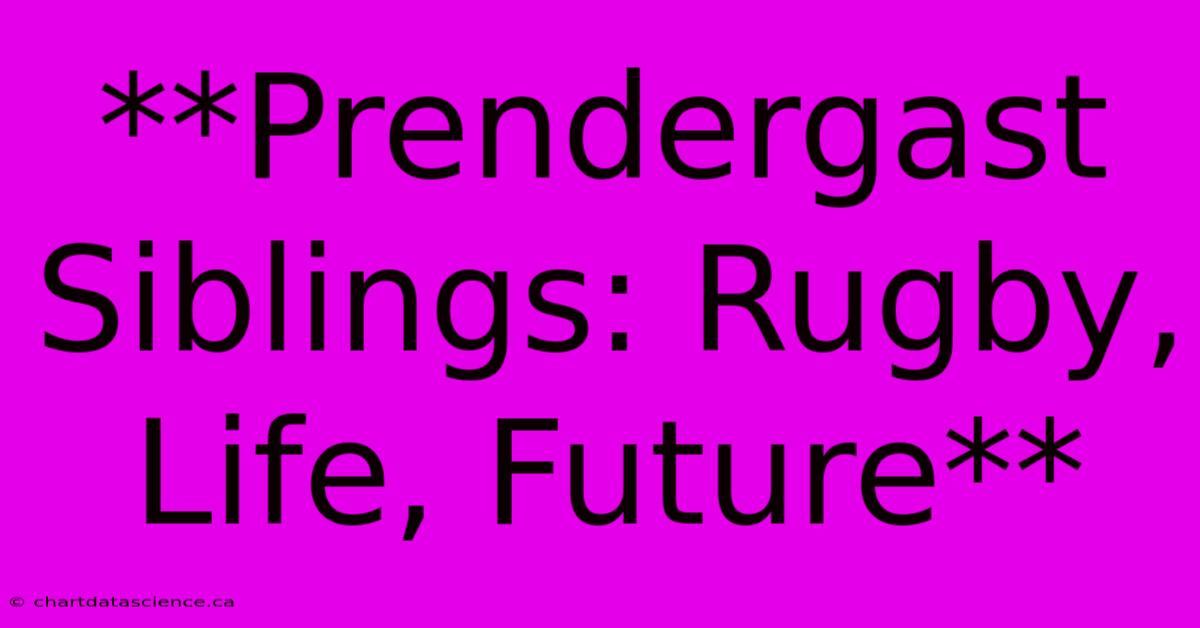 **Prendergast Siblings: Rugby, Life, Future**