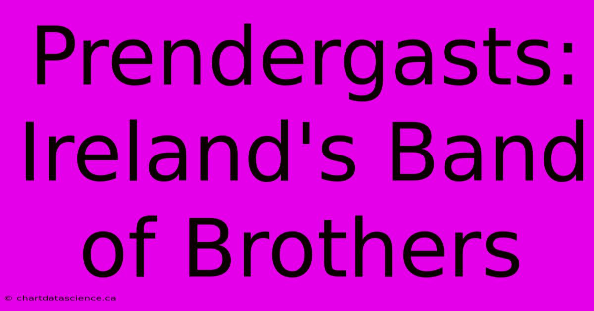 Prendergasts: Ireland's Band Of Brothers