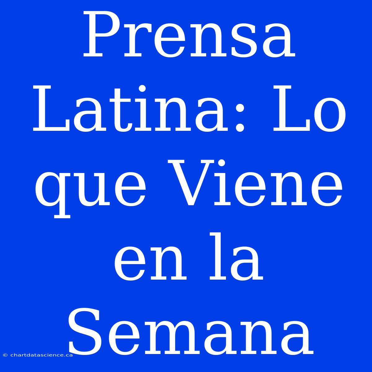 Prensa Latina: Lo Que Viene En La Semana