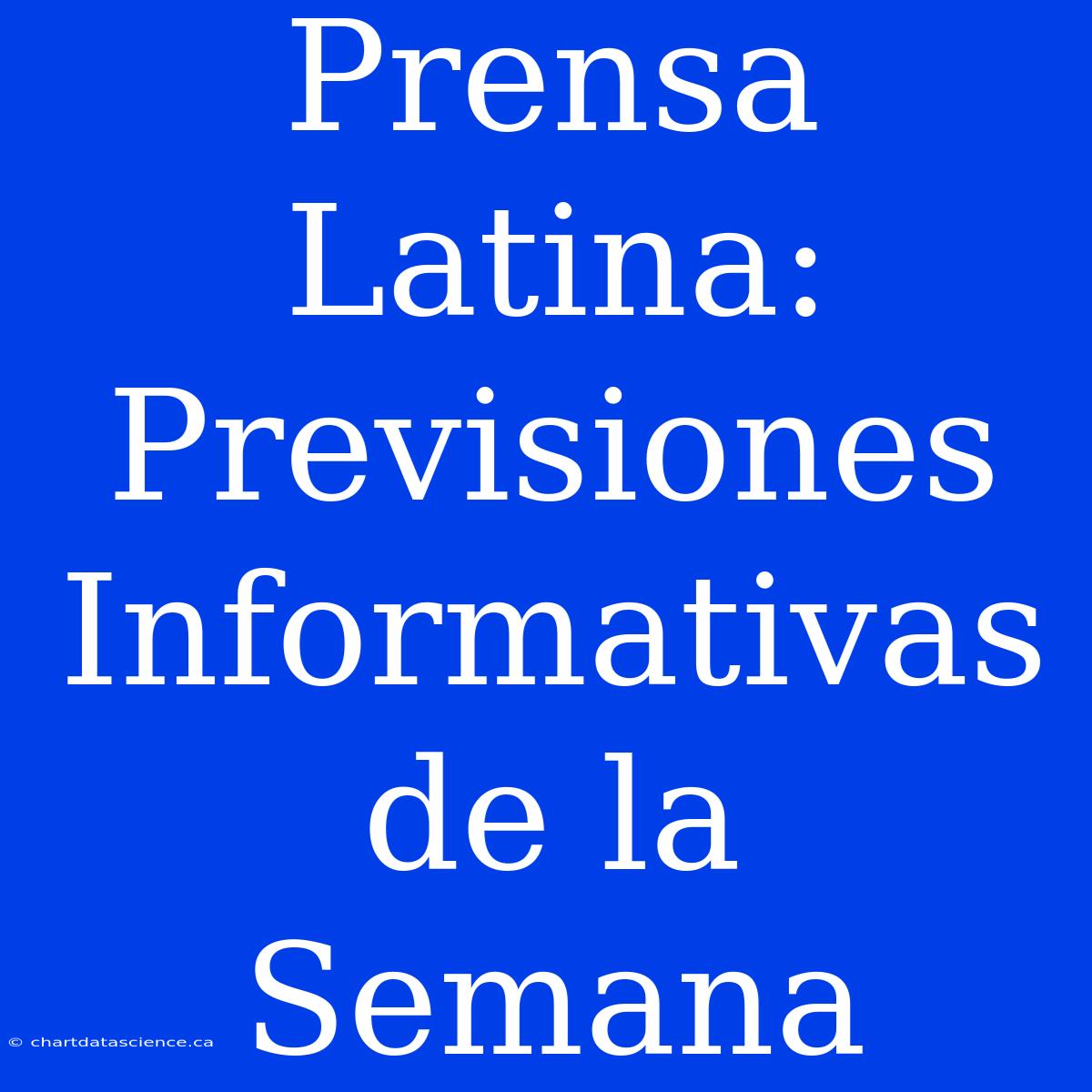 Prensa Latina: Previsiones Informativas De La Semana