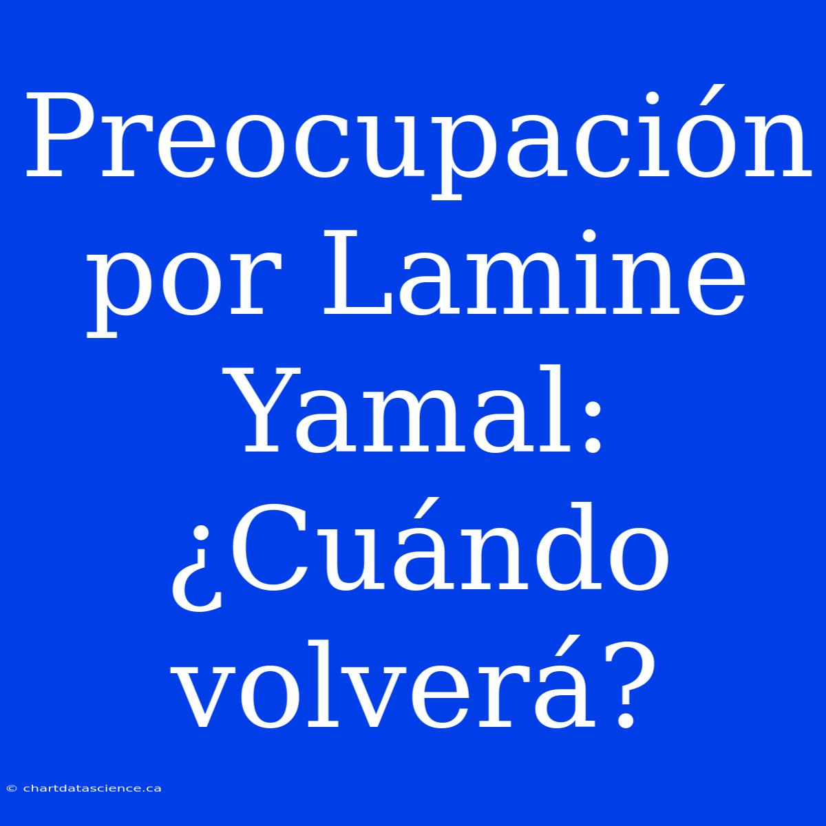 Preocupación Por Lamine Yamal: ¿Cuándo Volverá?