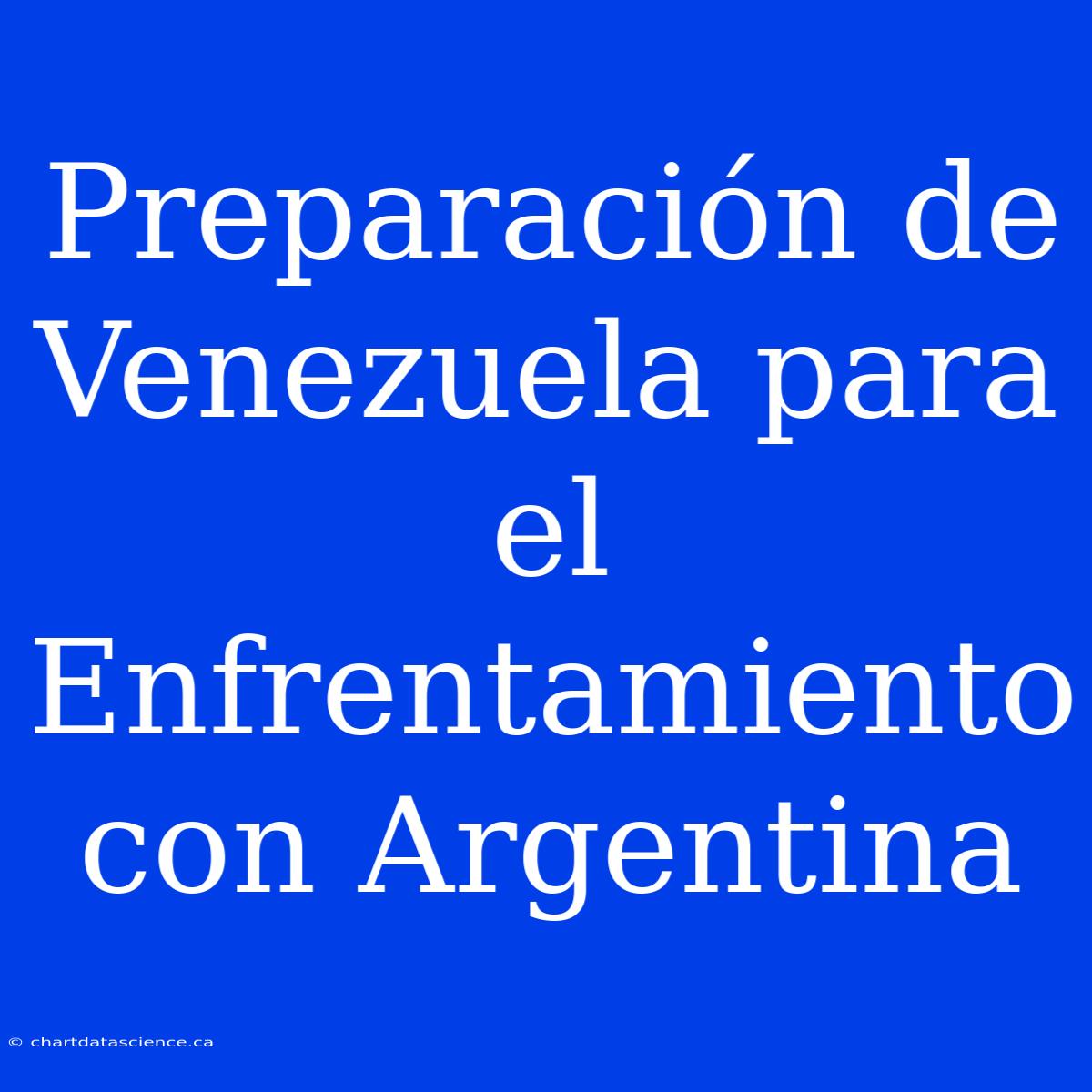 Preparación De Venezuela Para El Enfrentamiento Con Argentina