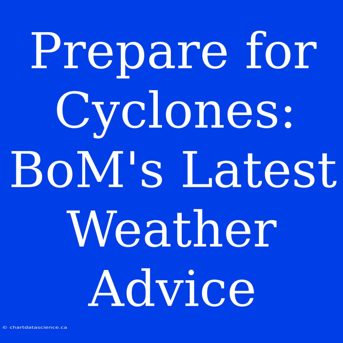 Prepare For Cyclones: BoM's Latest Weather Advice