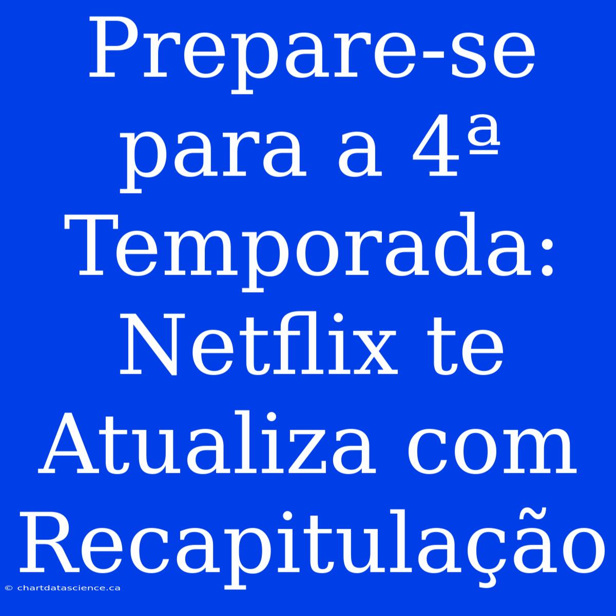 Prepare-se Para A 4ª Temporada: Netflix Te Atualiza Com Recapitulação