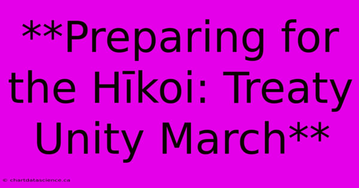 **Preparing For The Hīkoi: Treaty Unity March**