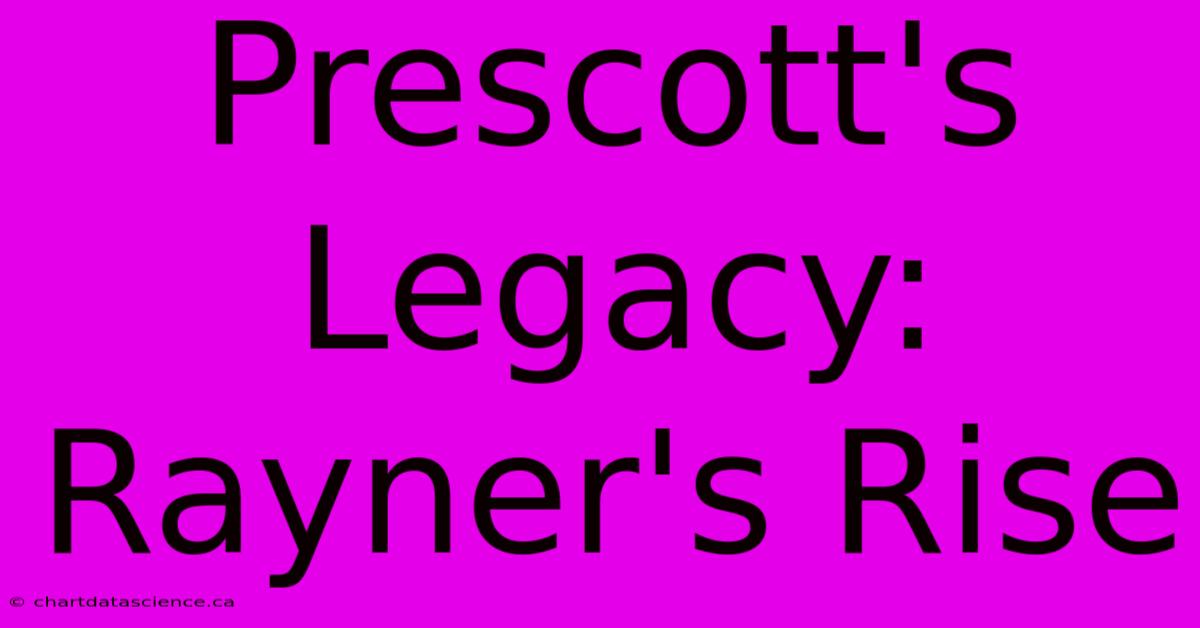 Prescott's Legacy: Rayner's Rise