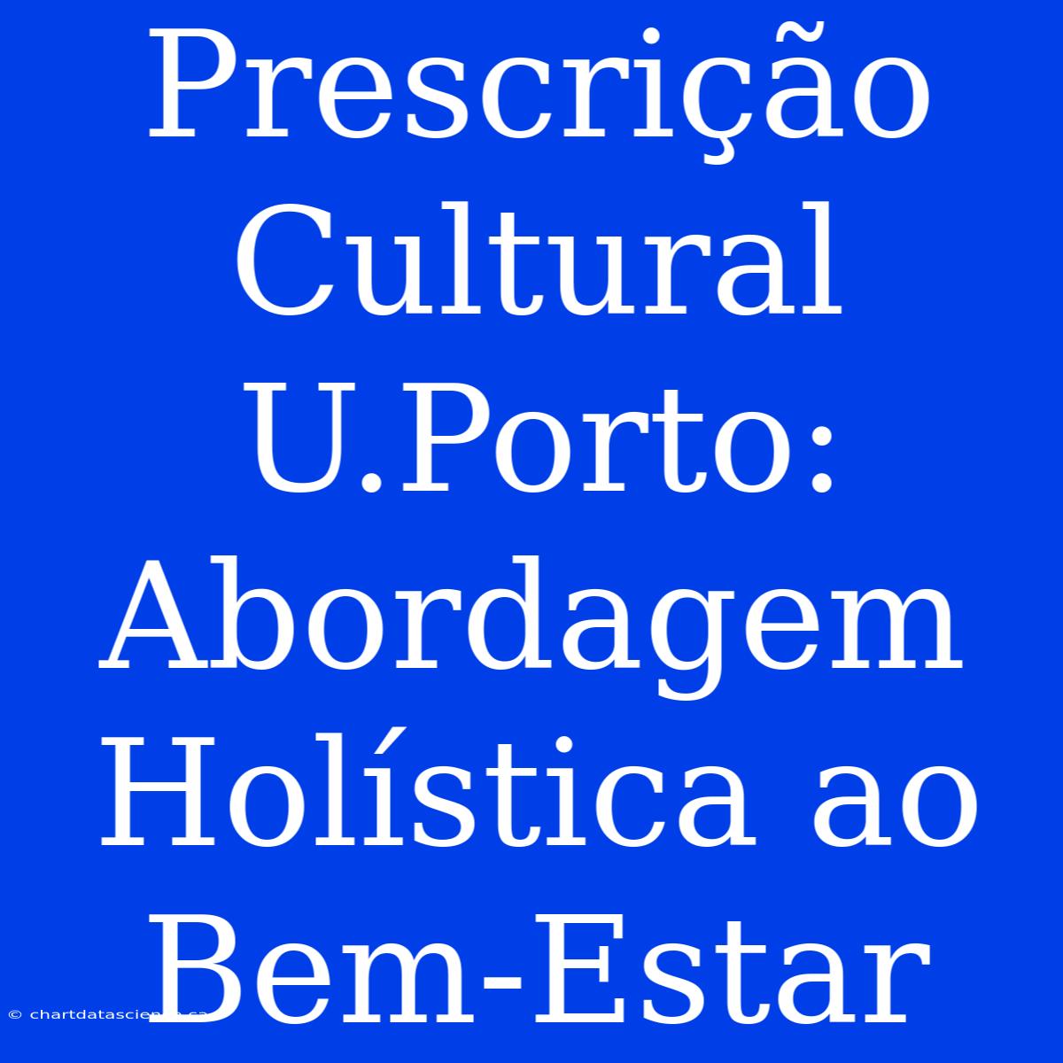 Prescrição Cultural U.Porto: Abordagem Holística Ao Bem-Estar