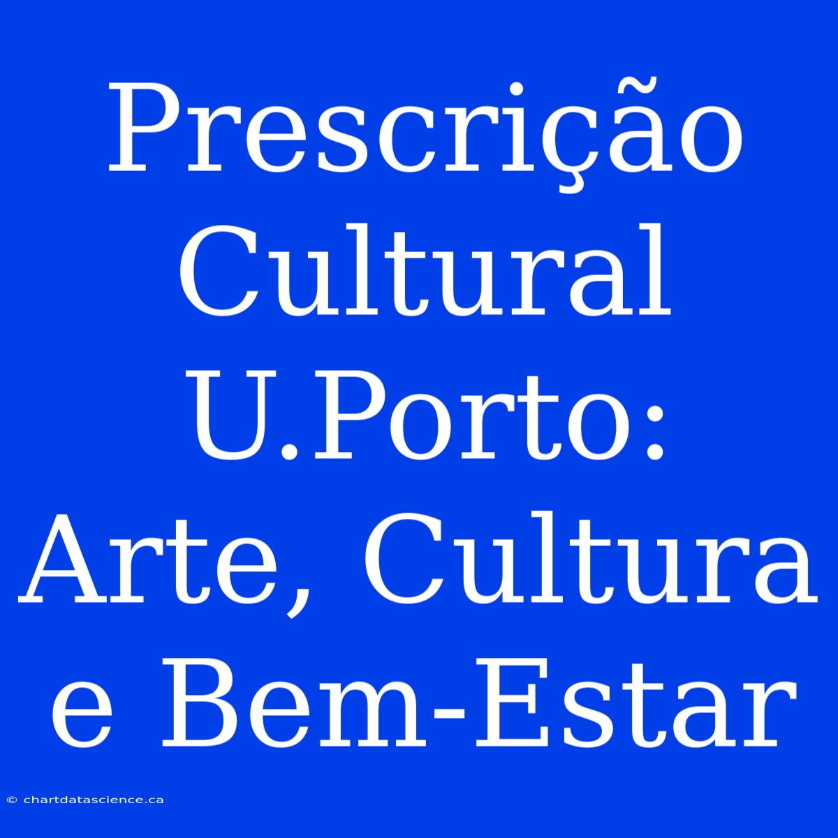 Prescrição Cultural U.Porto: Arte, Cultura E Bem-Estar