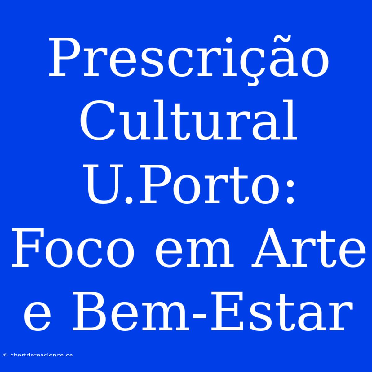 Prescrição Cultural U.Porto: Foco Em Arte E Bem-Estar